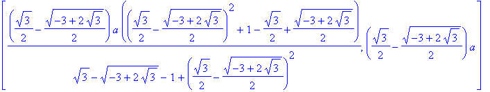 [(1/2*3^(1/2)+1/2*(-3+2*3^(1/2))^(1/2))*a*((1/2*3^(1/2)+1/2*(-3+2*3^(1/2))^(1/2))^2+1-1/2*3^(1/2)-1/2*(-3+2*3^(1/2))^(1/2))/(3^(1/2)+(-3+2*3^(1/2))^(1/2)-1+(1/2*3^(1/2)+1/2*(-3+2*3^(1/2))^(1/2))^2), (1...