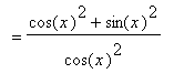`` = (cos(x)^2+sin(x)^2)/(cos(x)^2)