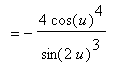 `` = -4*cos(u)^4/(sin(2*u)^3)