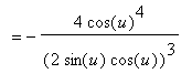 `` = -4*cos(u)^4/((2*sin(u)*cos(u))^3)