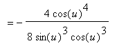 `` = -4*cos(u)^4/(8*sin(u)^3*cos(u)^3)