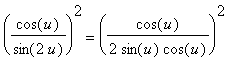 (cos(u)/sin(2*u))^2 = (cos(u)/(2*sin(u)*cos(u)))^2