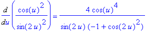 Diff(cos(u)^2/sin(2*u)^2,u) = 4*cos(u)^4/sin(2*u)/(-1+cos(2*u)^2)