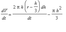 dV/dt = 2*Pi*h*(r-h/3)*dh/dt-Pi*h^2/3