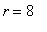 r = 8