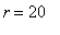 r = 20