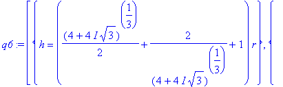 q6 := [{h = (1/2*(4+4*I*3^(1/2))^(1/3)+2/(4+4*I*3^(1/2))^(1/3)+1)*r}, {h = (-1/4*(4+4*I*3^(1/2))^(1/3)-1/((4+4*I*3^(1/2))^(1/3))+1+1/2*I*3^(1/2)*(1/2*(4+4*I*3^(1/2))^(1/3)-2/(4+4*I*3^(1/2))^(1/3)))*r},...