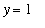 y = 1