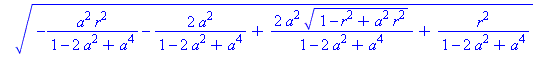 proc (alpha, r, a) options operator, arrow; [-a*alpha/(-1+a^2)+a*(1-r^2+a^2*r^2)^(1/2)*alpha/(-1+a^2), (-a^2*r^2/(1-2*a^2+a^4)-2*a^2/(1-2*a^2+a^4)+2*a^2*(1-r^2+a^2*r^2)^(1/2)/(1-2*a^2+a^4)+r^2/(1-2*a^...