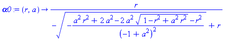 proc (r, a) options operator, arrow; r/(-(-(a^2*r^2+2*a^2-2*a^2*(1-r^2+a^2*r^2)^(1/2)-r^2)/(-1+a^2)^2)^(1/2)+r) end proc