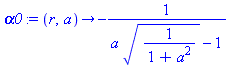 proc (r, a) options operator, arrow; -1/(a*(1/(1+a^2))^(1/2)-1) end proc