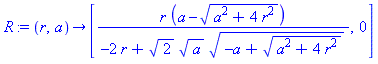 proc (r, a) options operator, arrow; [r*(a-(a^2+4*r^2)^(1/2))/(-2*r+2^(1/2)*a^(1/2)*(-a+(a^2+4*r^2)^(1/2))^(1/2)), 0] end proc