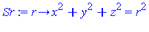 (Typesetting:-mprintslash)([Sr := proc (r) options operator, arrow; x^2+y^2+z^2 = r^2 end proc], [proc (r) options operator, arrow; x^2+y^2+z^2 = r^2 end proc])