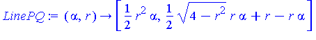 (Typesetting:-mprintslash)([LinePQ := proc (alpha, r) options operator, arrow; [1/2*r^2*alpha, 1/2*(4-r^2)^(1/2)*r*alpha+r-r*alpha] end proc], [proc (alpha, r) options operator, arrow; [1/2*r^2*alpha,...