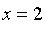 x = 2