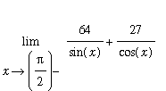 Limit(64/sin(x)+27/cos(x),x = Pi/2,left)