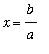 x = b/a