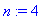 n := 4
