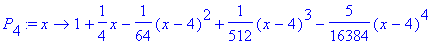 P[4] := proc (x) options operator, arrow; 1+1/4*x-1/64*(x-4)^2+1/512*(x-4)^3-5/16384*(x-4)^4 end proc