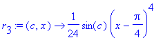 r[3] := proc (c, x) options operator, arrow; 1/24*sin(c)*(x-1/4*Pi)^4 end proc