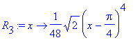 R[3] := proc (x) options operator, arrow; 1/48*2^(1/2)*(x-1/4*Pi)^4 end proc