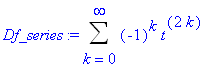 Df_series := Sum((-1)^k*t^(2*k),k = 0 .. infinity)