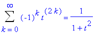 Sum((-1)^k*t^(2*k),k = 0 .. infinity) = 1/(1+t^2)