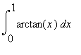 Int(arctan(x),x = 0 .. 1)