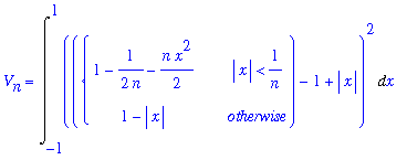 V[n] = Int((PIECEWISE([1-1/(2*n)-1/2*n*x^2, abs(x) < 1/n],[1-abs(x), otherwise])-1+abs(x))^2,x = -1 .. 1)