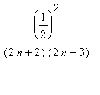 (1/2)^2/((2*n+2)*(2*n+3))