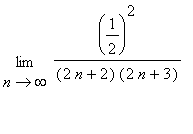 Limit((1/2)^2/(2*n+2)/(2*n+3),n = infinity)