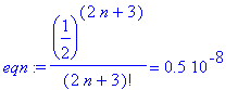 eqn := (1/2)^(2*n+3)/(2*n+3)! = .5e-8