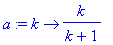 a := proc (k) options operator, arrow; k/(k+1) end proc