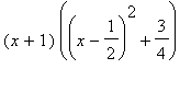(x+1)*((x-1/2)^2+3/4)