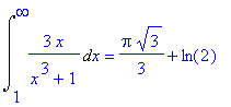 Int(3*x/(x^3+1),x = 1 .. infinity) = 1/3*Pi*3^(1/2)+ln(2)