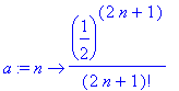 a := proc (n) options operator, arrow; (1/2)^(2*n+1)/(2*n+1)! end proc