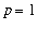 p = 1