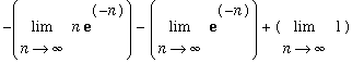 -Limit(n*exp(-n),n = infinity)-Limit(exp(-n),n = infinity)+Limit(1,n = infinity)