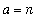 a = n